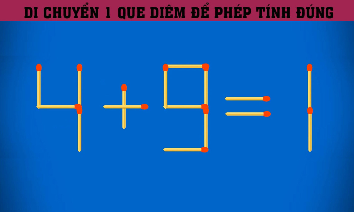 Nhấc que diêm nào để phép tính ' 4 + 9 = 1' đúng
