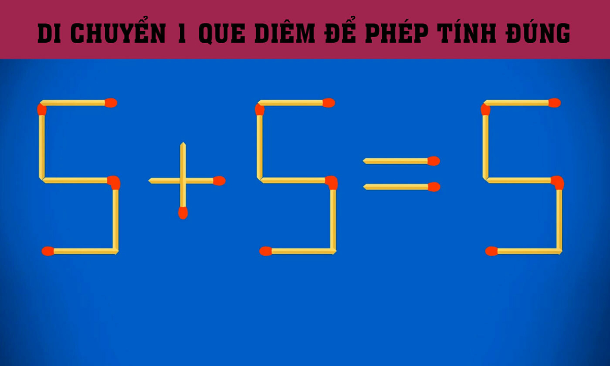 Di chuyển que diêm nào để '5 + 5 = 5' đúng?
