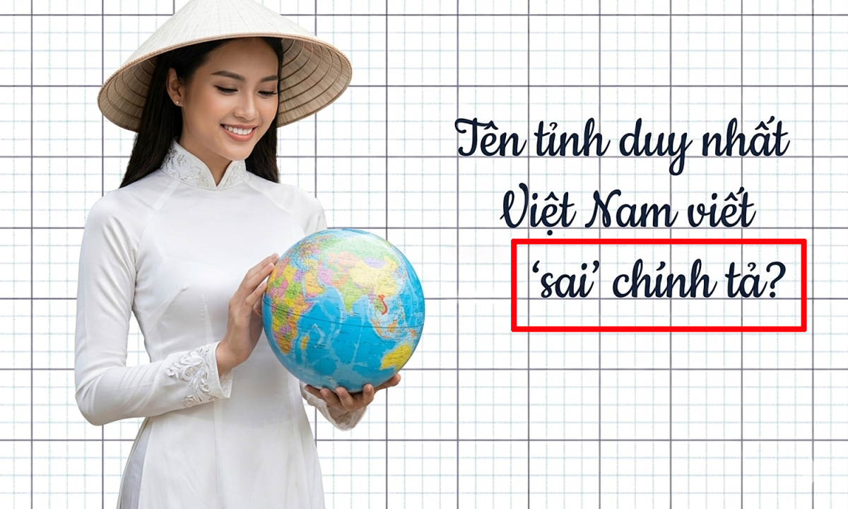 Tên tỉnh duy nhất Việt Nam viết 'sai' chính tả?