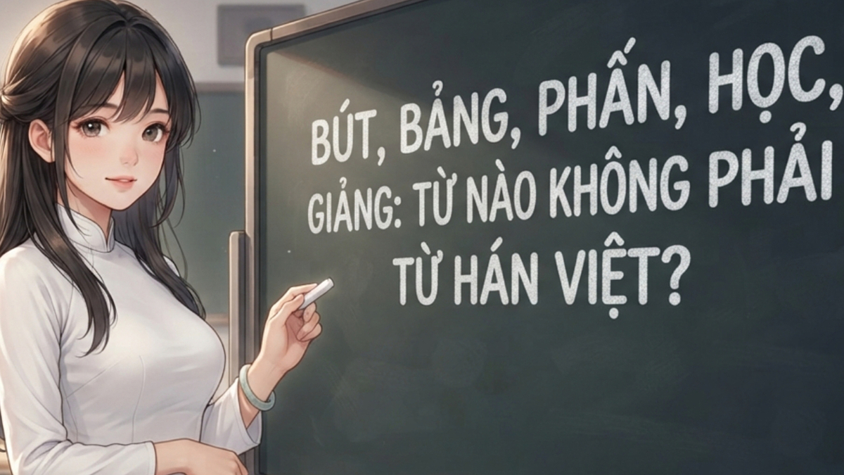 Từ nào không phải từ Hán Việt: Bút, bảng, phấn, học, giảng?